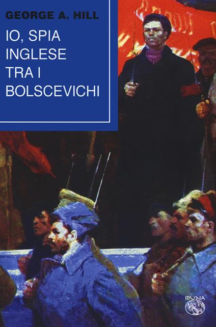 Io, spia inglese tra i bolscevichi - George A. Hill - copertina