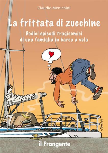 La frittata di zucchine. Dodici episodi tragicomici di una famiglia in barca a vela - Claudio Menichini,Enea Riboldi - ebook