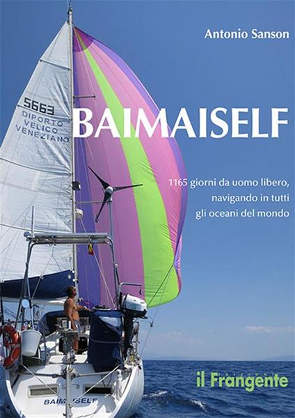Baimaiself. 1165 giorni da uomo libero, navigando in tutti gli oceani del mondo - Antonio Sanson - ebook