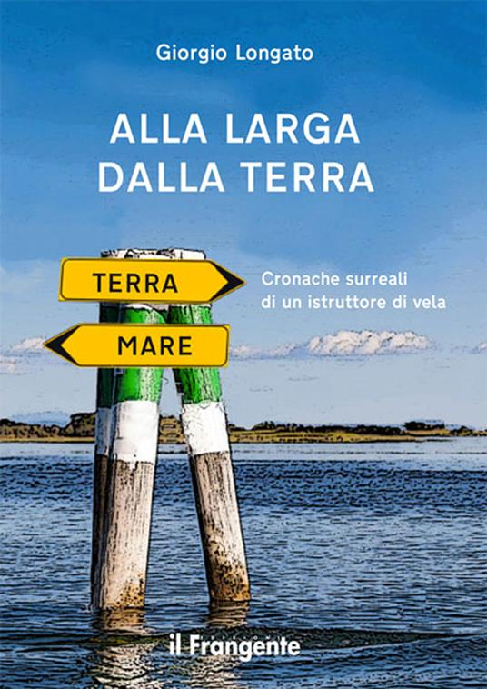 Alla larga dalla terra. Cronache surreali di un istruttore di vela - Giorgio Longato - ebook