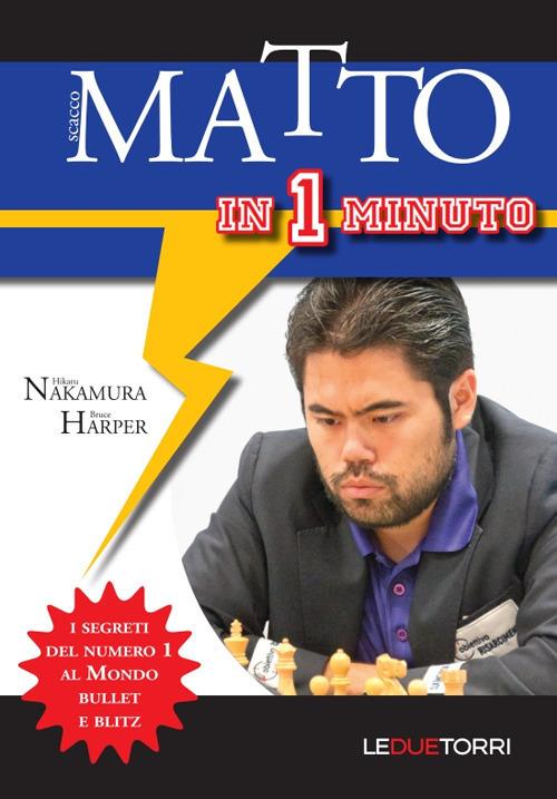 Scacco matto in 1 minuto. I segreti del numero 1 al mondo Bullet e Blitz - Hikaru Nakamura,Bruce Harper - copertina