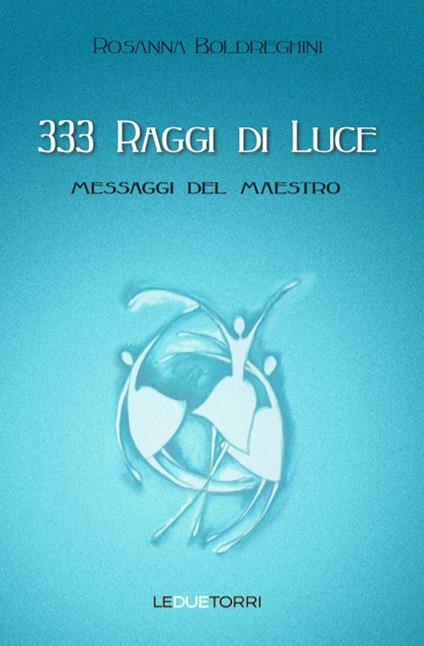 333 raggi di luce. Messaggi del maestro - Rosanna Boldreghini - copertina