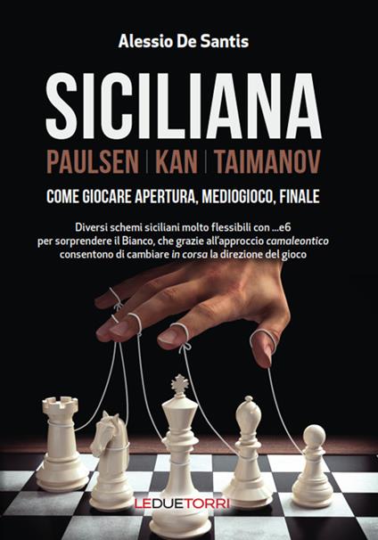  Siciliana. Paulsen-Kan-Taimanov. Come giocare apertura,  mediogioco, finale - De Santis, Alessio - Libri