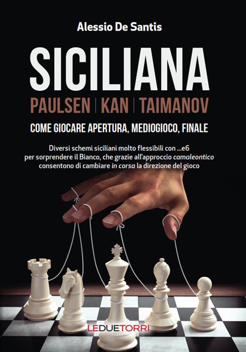Siciliana. Paulsen-Kan-Taimanov. Come giocare apertura, mediogioco, finale - Alessio De Santis - copertina