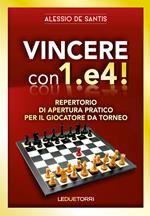 Vincere con 1.e4! Repertorio di apertura pratico per il giocatore da torneo