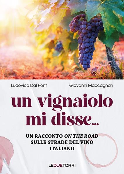 Un vignaiolo mi disse.... un racconto on the road sulle strade del vino italiano - Ludovico Dal Pont,Maccagnan Giovanni - copertina