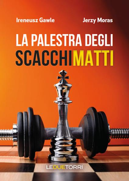 La palestra degli scacchi matti - Ireneusz Gawle,Jerzy Moras - copertina