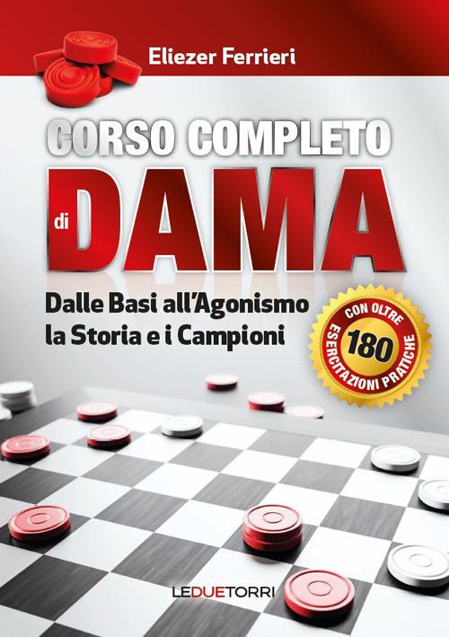 Corso completo di dama. Dalle basi all'agonismo, la storia e i campioni. Ediz. illustrata - Eliezer Ferrieri - copertina