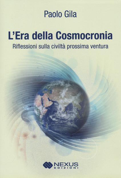 L'era della cosmocronia. Riflessioni sulla civiltà prossima ventura - Paolo Gila - copertina