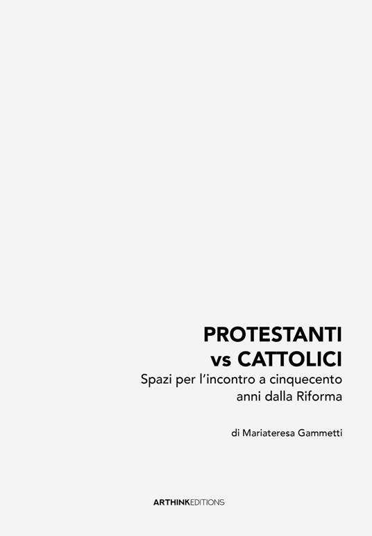 Protestanti vs cattolici. Spazi per l’incontro a cinquecento anni dalla Riforma. Nuova ediz. - Mariateresa Giammetti - copertina