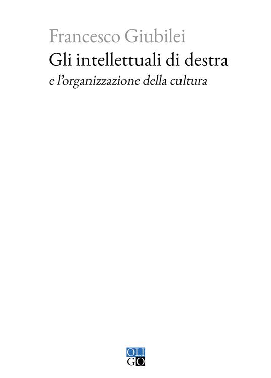 Gli intellettuali di destra e l’organizzazione della cultura - Francesco Giubilei - copertina