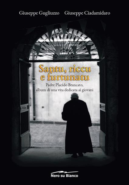 Santu, riccu e furtunatu. Padre Placido Brancato, album di una vita dedicata ai giovani - Giuseppe Gugliuzzo,Giuseppe Ciadamidaro - copertina