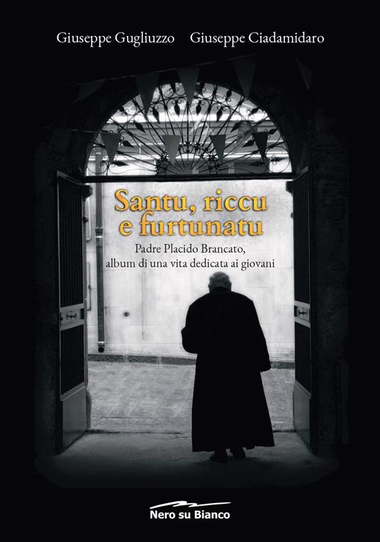Santu, riccu e furtunatu. Padre Placido Brancato, album di una vita dedicata ai giovani - Giuseppe Gugliuzzo,Giuseppe Ciadamidaro - copertina