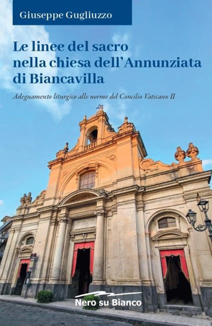 Le linee del sacro nella chiesa dell'Annunziata di Biancavilla. Adeguamento liturgico alle norme del Concilio Vaticano II - Giuseppe Gugliuzzo - copertina