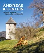Andreas Kuhnlein. Tracce di umanità-Spuren des Menschseins. Ediz. a colori