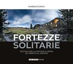 Fortezze solitarie. Vestigia della Grande Guerra da Trento al Grappa. Ediz. illustrata