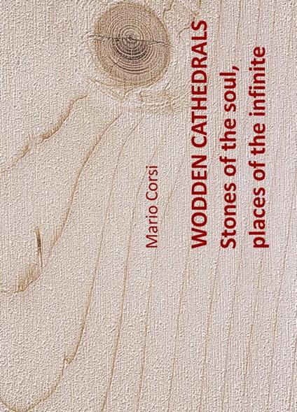 Wodden cathedrals. Stones of the soul, places of the infinite - M. Corsi - copertina
