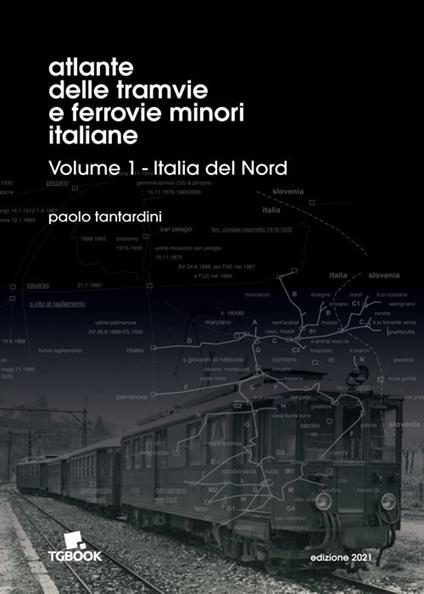 Atlante delle tramvie e ferrovie minori italiane. Ediz. illustrata. Vol. 1: Italia del Nord. - Paolo Tantardini - copertina
