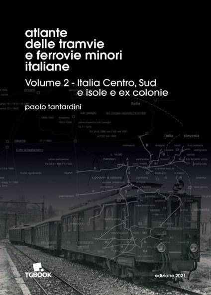 Atlante delle tramvie e ferrovie minori italiane. Ediz. illustrata. Vol. 2: Italia Centro, Sud, isole, ex colonie. - Paolo Tantardini - copertina