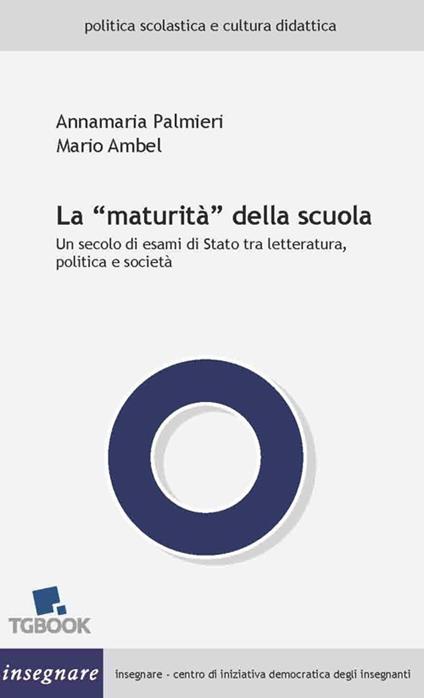 La «maturità» della scuola. Un secolo di esami di Stato tra letteratura, politica e società - Mario Ambel - copertina