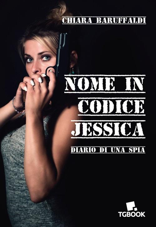 Nome in codice Jessica. Diario di una spia - Chiara Baruffaldi - copertina