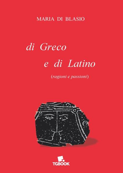 Di greco e di latino (ragioni e passioni) - Maria Di Blasio - copertina