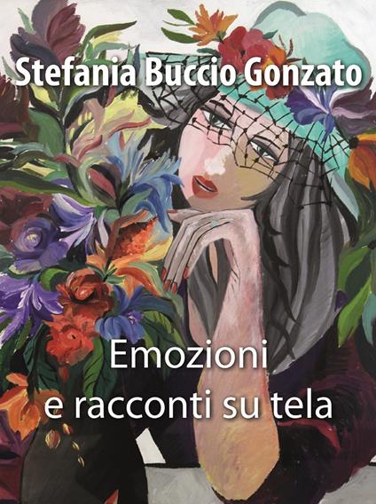Emozioni e racconti su tela. Ediz. illustrata - Stefania Buccio Gonzato - copertina