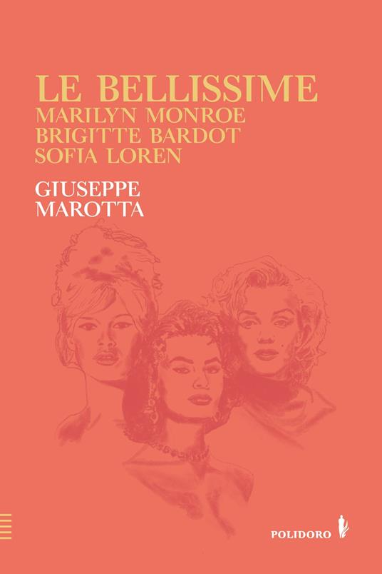 Le bellissime. Marilyn Monroe, Brigitte Bardot, Sofia Loren - Giuseppe Marotta - copertina