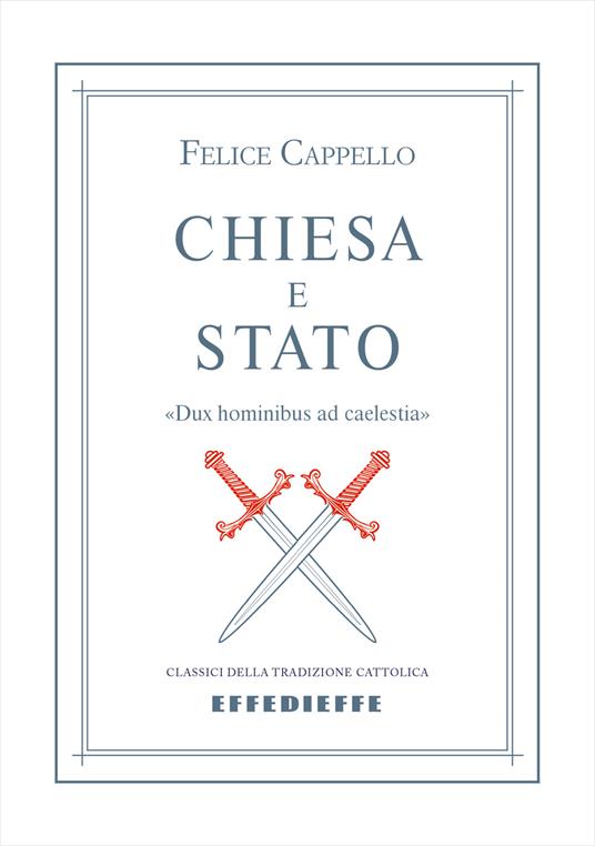 Chiesa e Stato. «Dux hominibus ad caelestia» - Felice Cappello - copertina