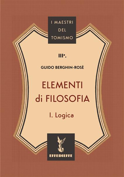 Elementi di filosofia. Vol. 1: Logica - C. M. Guido Berghin-Rosè - copertina