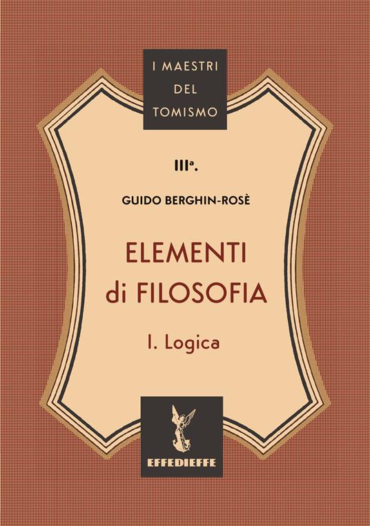Elementi di filosofia. Vol. 1: Logica - C. M. Guido Berghin-Rosè - copertina