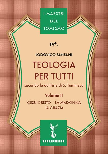 Teologia per tutti secondo la dottrina di S. Tommaso. Vol. 2: Gesù Cristo, la Madonna, la Grazia - Lodovico Fanfani - copertina