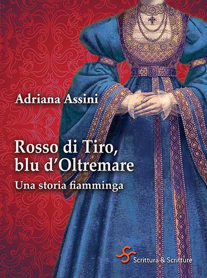 Rosso di Tiro, blu d'oltremare. Una storia fiamminga - Adriana Assini - copertina