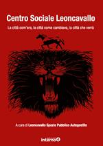 Centro sociale Leoncavallo. Quarant'anni di cultura a Milano. La città com'era, la città come cambiava, la città che verrà