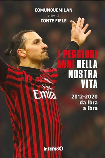 I peggiori anni della nostra vita. 2012-2020 da Ibra a Ibra - Comunquemilan,Conte Fiele - ebook