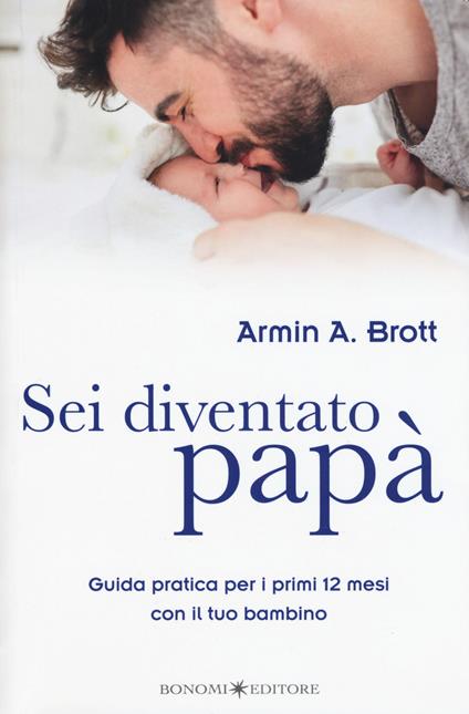 Sei diventato papà. Guida pratica per i primi 12 mesi con il tuo bambino - Armin A. Brott - copertina