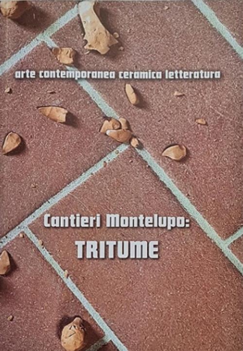 Cantieri Montelupo: Tritume. Arte contemporanea ceramica letteratura. Ediz. italiana e inglese - Christian Caliandro - copertina