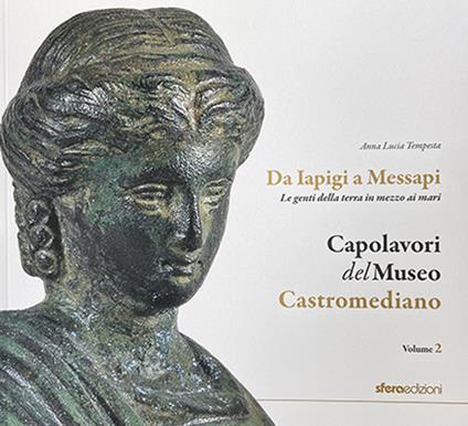 Capolavori del museo Castromediano. Vol. 2: Da Iapigi a Messapi. Le genti della terra in mezzo ai mari - Anna Lucia Tempesta - copertina