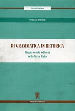 Di grammatica in retorica. Lingua scuola editoria nella terza Italia