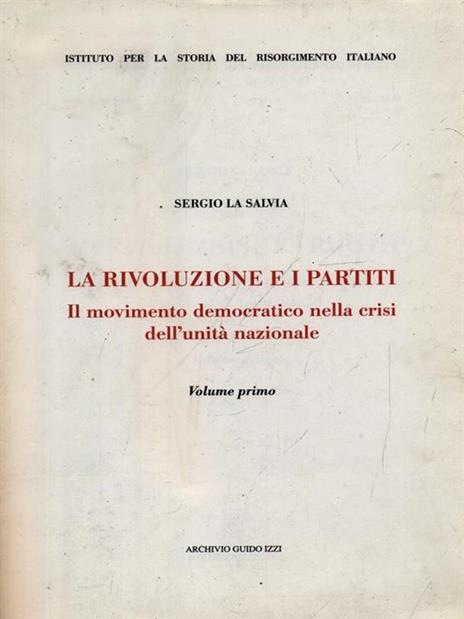 La rivoluzione e i partiti. Vol. 1: Il movimento democratico nella crisi dell'Unità nazionale. - Sergio La Salvia - copertina