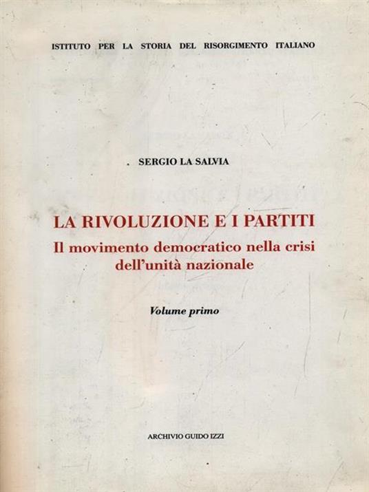 La rivoluzione e i partiti. Vol. 1: Il movimento democratico nella crisi dell'Unità nazionale. - Sergio La Salvia - copertina