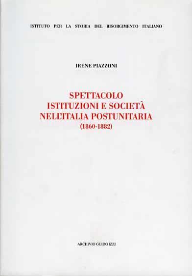 Spettacolo, istituzioni e società nell'Italia postunitaria (1860-1882) - Irene Piazzoni - copertina