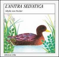 L' anatra selvatica - Gaia Volpicelli,Sibylle von Fischer - copertina