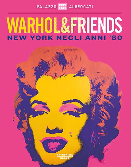 Warhol & friends. New York negli anni '80. Catalogo della mostra (Bologna, 29 settembre 2018-24 febbraio 2019). Ediz. illustrata - copertina