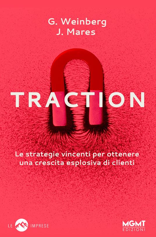 Traction. Le strategie vincenti per ottenere una crescita esplosiva di clienti - Gabriel Weinberg,Justin Mares - copertina