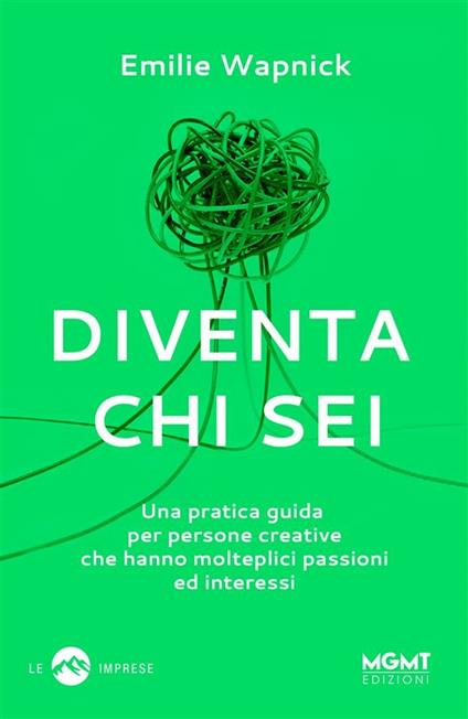 Diventa chi sei. Una pratica guida per persone creative che hanno molteplici passioni e interessi - Emilie Wapnick,Marco Bisanti - ebook