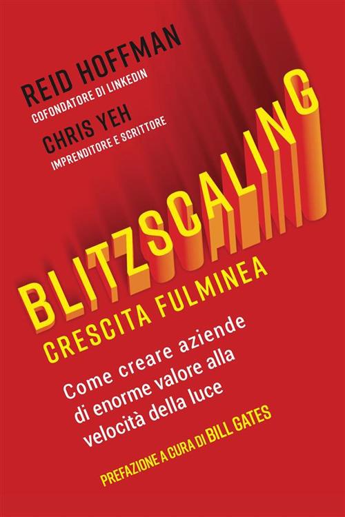 Blitzscaling. Crescita fulminea. Come creare aziende di enorme valore alla velocità della luce - Reid Hoffman,Chris Yeh - ebook