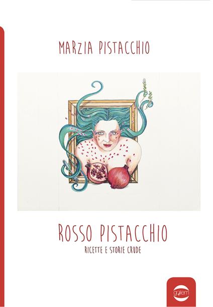 Rosso pistacchio. Ricette e storie crude - Marzia Pistacchio - copertina