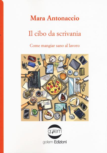 Il cibo da scrivania. Come mangiare sano al lavoro - Mara Antonaccio - copertina