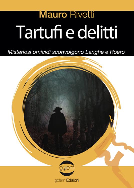 Tartufi e delitti. Misteriosi omicidi sconvolgono Langhe e Roero - Mauro Rivetti - copertina